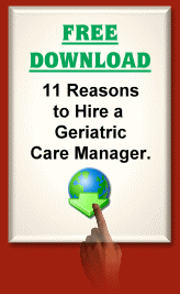 Click here for your free download of 11 Reasons to Hire a Geriatric Care Manager